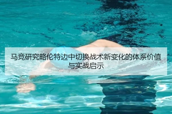 马竞研究略伦特边中切换战术新变化的体系价值与实战启示