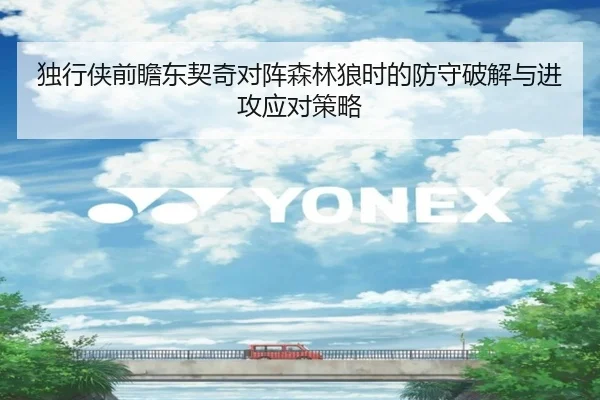独行侠前瞻东契奇对阵森林狼时的防守破解与进攻应对策略