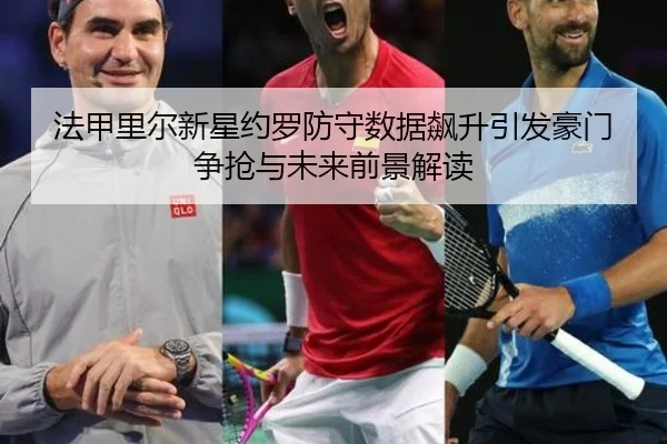 法甲里尔新星约罗防守数据飙升引发豪门争抢与未来前景解读